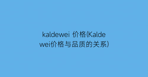 kaldewei 价格(Kaldewei价格与品质的关系)
